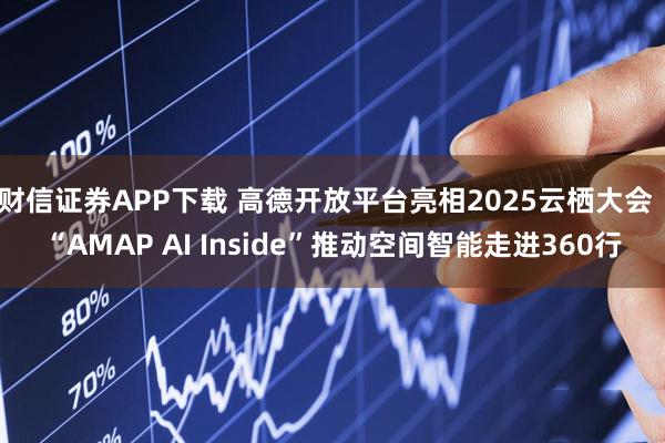 财信证券APP下载 高德开放平台亮相2025云栖大会  “AMAP AI Inside”推动空间智能走进360行