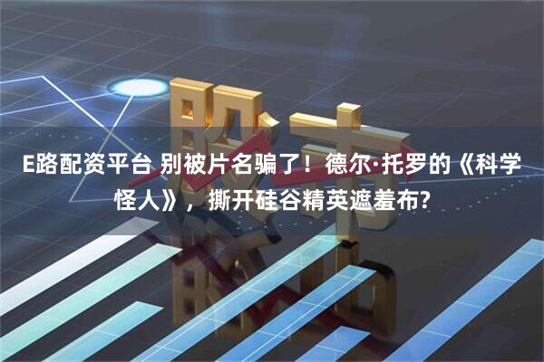 E路配资平台 别被片名骗了!德尔·托罗的《科学怪人》,撕开硅谷精英遮羞布?