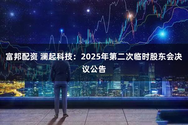 富邦配资 澜起科技：2025年第二次临时股东会决议公告